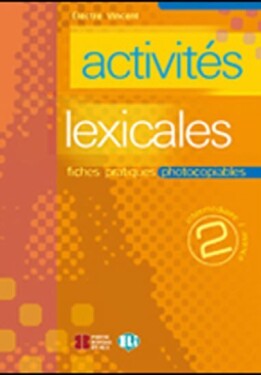 Activités lexicales 2: Fiches pratiques photocopiables Intermédiaire/Avancé - Electre Vincent