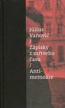 Zápisky z mŕtveho času Antimemoáre - Július Vanovič