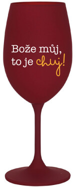 BOŽE MŮJ, TO JE CHUJ - bordo sklenice na víno 350 ml