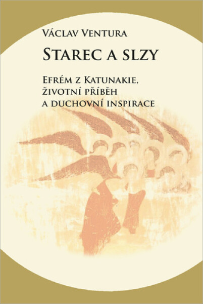 Starec slzy Efrém Katunakie, životní příběh duchovní inspirace Václav Ventura