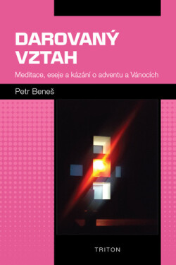 Darovaný vztah - Meditace, eseje a kázání o adventu a Vánocích - Petr Beneš