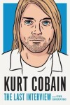 Kurt Cobain: The Last Interview: And Other Conversations - Kurt Cobain