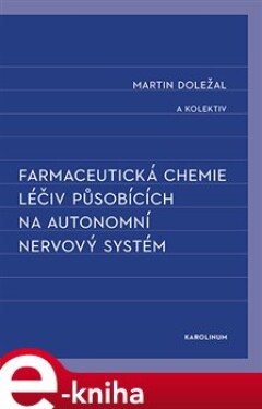 Farmaceutická chemie léčiv působících na autonomní nervový systém - Martin Doležal, kolektiv e-kniha