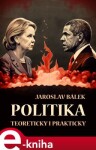 Politika teoreticky i prakticky - Jaroslav Bálek e-kniha