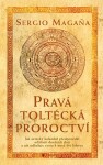 Pravá toltécká proroctví - Sergio Magaňa