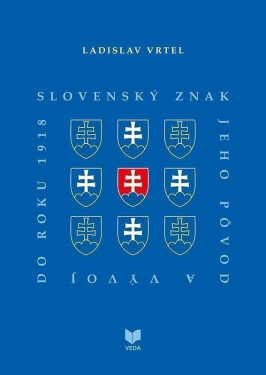 Slovenský znak, jeho pôvod a vývoj do roku 1918 (slovensky) - Ladislav Vrteľ