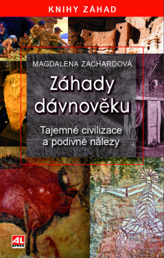 Záhady dávnověku - Tajemné civilizace a podivné nálezy - Magdalena Zachardová