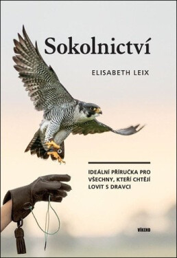 Sokolnictví - Ideální příručka pro všechny, kteří chtějí lovit s dravci