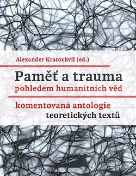 Paměť a trauma pohledem humanitních věd - Komentovaná antologie teoretických textů - Alexander Kratochvil