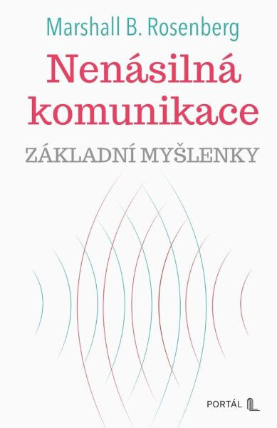 Nenásilná komunikace - základní myšlenky - Marshall B. Rosenberg