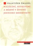 Nalézání, setkávání míjení životě jednoho František Šmahel