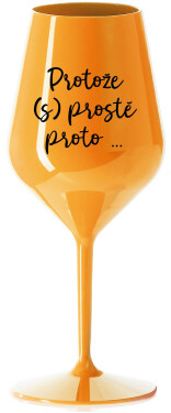 PROTOŽE (S)PROSTĚ PROTO... - oranžová nerozbitná sklenice na víno 470 ml
