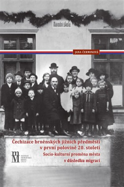 Čechizace brněnských jižních předměstí v první polovině 20. století - Socio-kulturní proměna města v důsledku migrací - Jana Čerminová