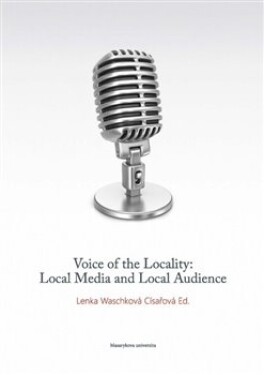 Voice of the Locality: Local Media and Local Audience Lenka Waschková Císařová