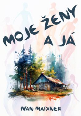 Moje ženy a já - Ivan Maixner