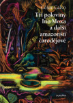 Tři poloviny Ino Moxa a další amazonští čarodějové - César Calvo - e-kniha
