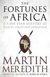 Fortunes of Africa : A 5,000 Year History of Wealth, Greed and Endeavour - Martin Meredith