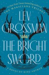 The Bright Sword: A Novel of King Arthur - Lev Grossman