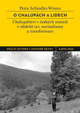 O chalupách a lidech - České chalupářství v období tzv. normalizace a transformace - Petra Schindler-Wisten