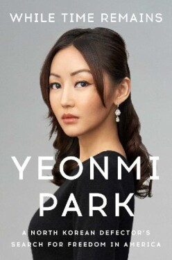 While Time Remains: A North Korean Defector´s Search for Freedom in America - Yeonmi Park
