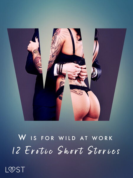 W is for Wild at Work - 12 Erotic Short Stories - Christina Tempest, Black Chanterelle, Ewa Maciejczuk, Mila Lipa