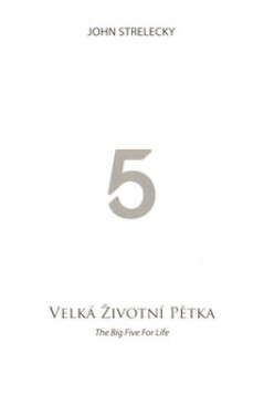 Velká životní pětka The Big Five for Life John Strelecky