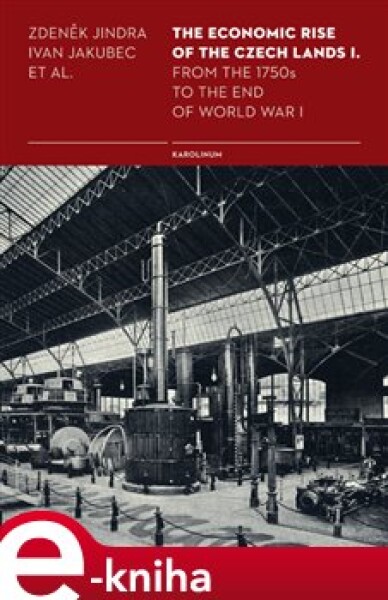 The Economic Rise of the Czech Lands I.. From the 1750s to the End of World War I - Zdeněk Jindra, Ivan Jakubec e-kniha