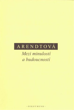 Mezi minulostí a budoucností - Hannah Arendt