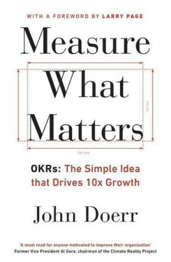 Measure What Matters: OKRs: The Simple Idea that Drives 10x Growth - Mike Schulz