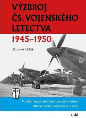 Výzbroj československého vojenského letectva 1945-1950 - 1. díl - Miroslav Irra