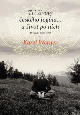 Tři životy českého jogína… život po nich Karel Werner