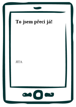 To jsem přeci já! - JITA
