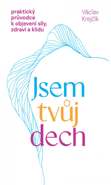 Jsem tvůj dech – praktický průvodce k objevení síly, zdraví a klidu - Václav Krejčík