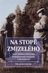 Na stopě zmizelého - Karel Chotek a křižovatky československé etnografie v éře moderny - Milan Ducháček