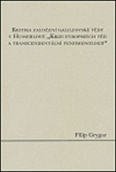Kritika založení galileovské vědy Husserlově evropských věd transcendentální Filip Grygar