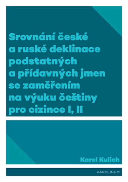 Srovnání české a ruské deklinace podstatných a přídavných jmen se zaměřením na výuku češtiny pro cizince I, II - Karel Kulich - e-kniha