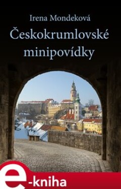 Českokrumlovské minipovídky - Irena Mondeková e-kniha