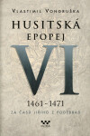 Husitská epopej VI. 1461 -1471 - Za časů Jiřího z Poděbrad - Vlastimil Vondruška