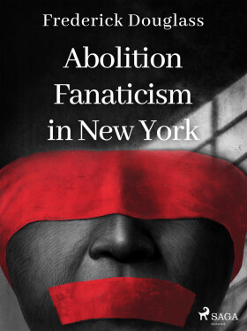Abolition Fanaticism in New York - Frederick Douglass