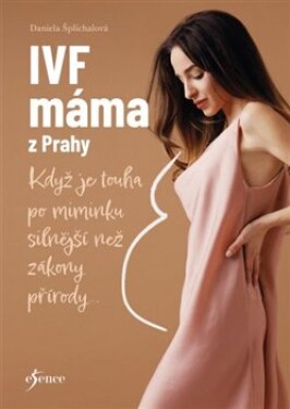 IVF máma z Prahy - Když je touha po miminku silnější než zákony přírody... - Daniela Šplíchalová