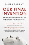 Our Final Invention: Artificial Intelligence and the End of the Human Era - James Barrat