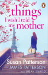 Things I Wish I Told My Mother: The instant New York Times bestseller - James Patterson