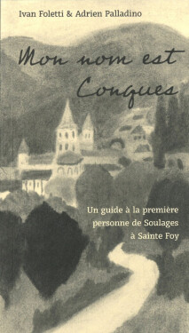 Mon nom est Conques - Un guide a la premiere personne de Soulages a Sainte Foy - Ivan Foletti