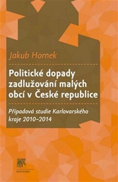 Politické dopady zadlužování malých obcí České republice Jakub Hornek