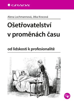 Ošetřovatelství v proměnách času - Alena Lochmannová