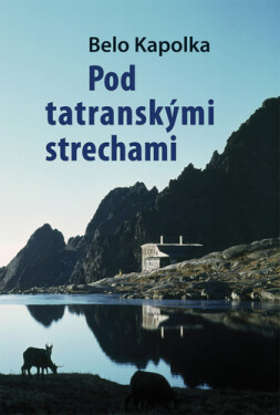 Pod Tatranskými strechami - Belo Kapolka