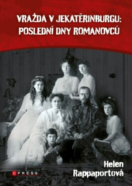 Vražda v Jekatěrinburgu: poslední dny Romanovců - Rappaport Helen - e-kniha