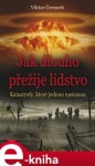 Jak dlouho přežije lidstvo. Katastrofy, které jednou nastanou - Viktor Černoch e-kniha