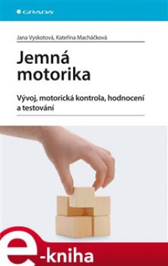 Jemná motorika. Vývoj, motorická kontrola, hodnocení a testování - Jana Vyskotová, Kateřina Macháčková e-kniha