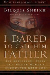 I Dared to Call Him Father - The Miraculous Story of a Muslim Woman`s Encounter with God - Bilquis Sheikh